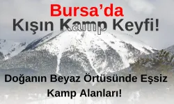 Bursa’da Kışın Kamp Keyfi! Doğanın Beyaz Örtüsünde Eşsiz Kamp Alanları!