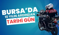 Bursa’da 10 Yılın Ardından Tarihi Gün