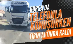 Bursa'da telefonla konuşurken tırın altında kaldı