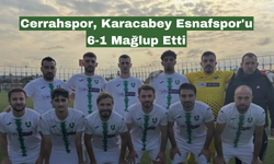 Cerrahspor Deplasmanda Karacabey Esnafspor'u 6-1 Mağlup Etti