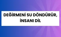 “Değirmeni Su Döndürür, İnsanı Dil” Atasözü Ne Demek? Ne Anlama Geliyor?