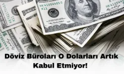 Dolar Bozdurmak İsteyenler Hüsrana Uğruyor: Döviz Büroları O Dolarları Artık Kabul Etmiyor!