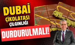 Dubai çikolatası çılgınlığı durdurulmalı