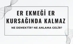 Er Ekmeği Er Kursağında Kalmaz Atasözü Ne Demek? Ne Anlama Geliyor?