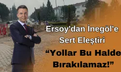 Ersoy'dan İnegöl'e Sert Eleştiri: “Yollar Bu Halde Bırakılamaz!”