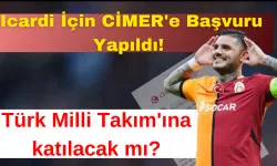 Icardi İçin CİMER'e Başvuru! Türk Milli Takım'ına katılacak mı?