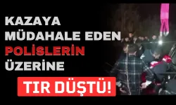 Kazaya Müdahale Eden Polislerin Üzerine Tır Düştü!