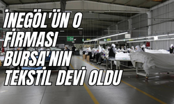 İnegöl'ün O Firması Bursa'nın Tekstil Devi Oldu