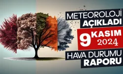 Meteoroloji Açıkladı: 9 Kasım 2024 Hava Durumu Raporu...