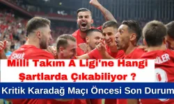 Milli Takım A Ligi'ne Hangi Şartlarda Çıkabiliyor ? Kritik Karadağ Maçı Öncesi Son Durum