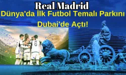 Real Madrid Dünya'da İlk Futbol Temalı Parkını Dubai'de Açtı!