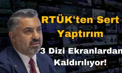 RTÜK'ten Sert Yaptırım: 3 Dizi Ekranlardan Kaldırılıyor!