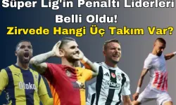 Süper Lig'in Penaltı Liderleri Belli Oldu! Zirvede Hangi Üç Takım Var?