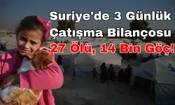 Suriye'de 3 Günlük Çatışma Bilançosu: 27 Ölü, 14 Bin Göç!