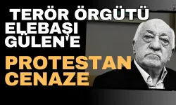 Terör örgütü elebaşı Gülen'e Protestan cenaze