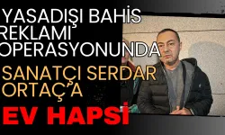 Yasadışı bahis reklamı operasyonunda sanatçı Serdar Ortaç’a ev hapsi