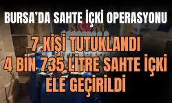 Bursa’da Sahte İçki Operasyonu: 7 Kişi Tutuklandı, 4 Bin 735 Litre Sahte İçki Ele Geçirildi