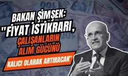 Bakan Şimşek: "Fiyat İstikrarı, Çalışanların Alım Gücünü Kalıcı Olarak Artıracak"