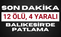 Balıkesir'de Mühimmat Fabrikasında Patlama: 12 Ölü, 4 Yaralı