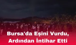 Bursa'da Boşanma Aşamasındaki Eşini Evlilik Yıl Dönümünde Vurdu, Ardından İntihar Etti