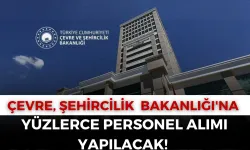 Çevre, Şehircilik Bakanlığı'na Yüzlerce Personel Alımı Yapılacak!