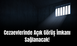 Cezaevlerinde Açık Görüş İmkanı Sağlanacak