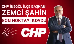 CHP İnegöl İlçe Başkanı Zemci Şahin Son Noktayı Koydu