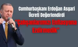 Cumhurbaşkanı Erdoğan Asgari Ücreti Değerlendirdi: "Çalışanlarımızı Enflasyona Ezdirmedik"