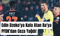 Edin Dzeko'ya Kafa Atan Ba'ya PFDK'dan Ceza Yağdı!