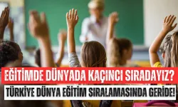 Eğitimde Dünyada Kaçıncı Sıradayız? Türkiye Dünya Eğitim Sıralamasında Neden Geride?