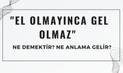 "El Olmayınca Gel Olmaz" Atasözü Ne Demektir? Ne Anlama Gelir?