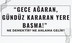 “Gece Ağaran, Gündüz Kararan Yere Basma!” Atasözü Ne Demek? Ne Anlama Geliyor?