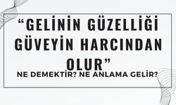 “Gelinin Güzelliği Güveyin Harcından Olur” Atasözü Ne Demek? Ne Anlama Geliyor?