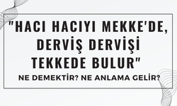 "Hacı Hacıyı Mekke'de, Derviş Dervişi Tekkede Bulur" Atasözü Ne Demek? Ne Anlama Geliyor?