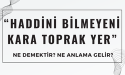 “Haddini Bilmeyeni Kara Toprak Yer” Atasözü Ne Demek? Ne Anlama Geliyor?