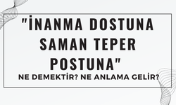 "İnanma Dostuna Saman Teper Postuna" Atasözü Ne Demektir? Ne Anlama Gelir?