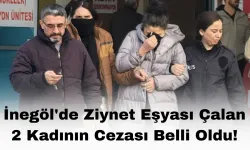 İnegöl'de 200 Bin TL'lik Ziynet Eşyası Çalan 2 Kadının Cezası Belli Oldu!