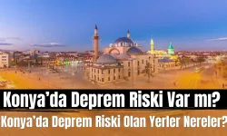 Konya’da Deprem Riski Yüksek Olan Yerler Nereler? Konya’da Deprem Riski Var mı?