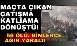 Maçta Çıkan Çatışma Katliama Dönüştü: 56 Ölü, Binlerce Ağır Yaralı!