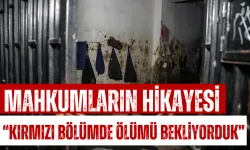Mahkumların Hikayesi: “Kırmızı Bölümde Ölümü Bekliyorduk”