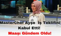 MasterChef Ayşe  İş Teklifini Kabul Etti! Maaşı Gündem Oldu!