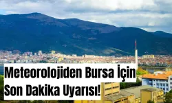 Meteorolojiden Bursa İçin Son Dakika Uyarısı!