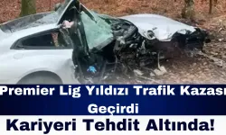 Premier Lig Yıldızı Trafik Kazası Geçirdi: Kariyeri Tehdit Altında!