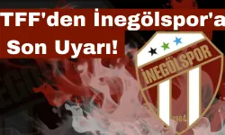 TFF'den İnegölspor'a Son Uyarı!