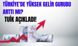 Türkiye’de Yüksek Gelir Gurubu Arttı mı? Düşük Gelirli Grubu Azaldı m? Tuik Açıkladı! Türkiye’nin Gelir Tablosu!