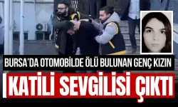 Bursa’da Otomobilde Ölü Bulunan Genç Kızın Katili Sevgilisi Çıktı