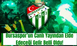 Bursaspor’un Canlı Yayından Elde Edeceği Gelir Belli Oldu!