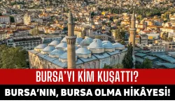 Bursa’yı Kim Kuşattı? Bursa Nasıl Günümüz Sınırlarına Katıldı? Bursa’nın, Bursa Olma Hikâyesi!