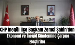 CHP İnegöl İlçe Başkanı Zemci Şahin'den Ekonomik Kriz ve İnegöl Gündemine Sert Eleştiriler