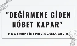 "Değirmene Giden Nöbet Kapar" Atasözü Ne Demek? Ne Anlama Geliyor?